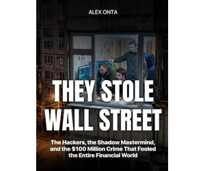 They Stole Wall Street: The Hackers, the Shadow Mastermind, and the $100 Million Crime That Fooled the Entire Financial World