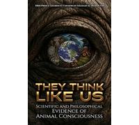 They Think Like Us: Scientific and Philosophical Evidence of Animal Consciousness
