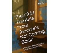 They Told the Kids: "Your Teacher’s Not Coming Back": A True Story of Silence, Loyalty, and What the System Never