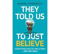 They Told Us To Just Believe: Critically thinking about the origins of beliefs - Are they real?