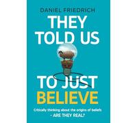 They Told Us To Just Believe: Critically thinking about the origins of beliefs - Are they real?