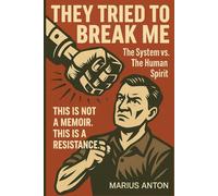 They Tried to Break Me: The System vs. The Human Spirit: A survivor’s defiant story of injustice, survival, and reclamation.