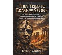 They Tried to Erase the Stone: True Stories of Lost Civilizations, Forbidden Monuments, and the Politics That Decided What History Was Allowed to Remember (Crimes Against History)