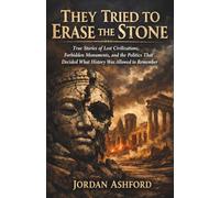 They Tried to Erase the Stone: True Stories of Lost Civilizations, Forbidden Monuments, and the Politics That Decided What History Was Allowed to Remember (Crimes Against History)