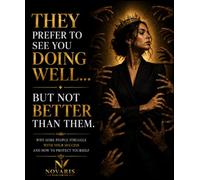 They Want to See You Doing Well... But Never Better Than Them: Why Some People Struggle with Your Success and How to Protect Yourself