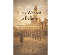 They Wanted to Believe: A Documentary Novel of Power, Propaganda, and the Erosion of American Democracy