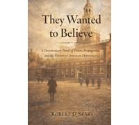They Wanted to Believe: A Documentary Novel of Power, Propaganda, and the Erosion of American Democracy