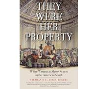 They Were Her Property: White Women as Slave Owners in the American South