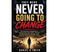 THEY WERE NEVER GOING TO CHANGE: The Survivor's Roadmap to Recognizing Narcissistic Abuse, Reclaiming Your Identity, and Building a Life They Can't Touch