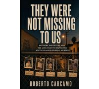 They Were Not Missing to Us: Mothers, Daughters, and the Long Fight to Expose the South Los Angeles Serial Murders