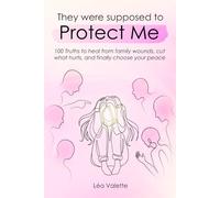 They Were Supposed To Protect Me: 100 truths to heal from family wounds, cut what hurts, and finally choose your peace