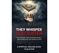 They Whisper, You Suffer: The Qur’anic Cure for Black Magic, Jinn Possession and Spiritual Pain - A Spiritual Guide to Healing the Soul