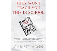 They Won't Teach You This in School: What Every Teen & Young Adult Needs to Know About Money, Banks, Debt, & VANNtastic Banking, aka Velocity Banking