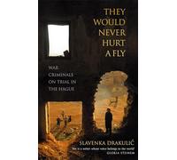 They Would Not Hurt A Fly: War Criminals on Trial in The Hague