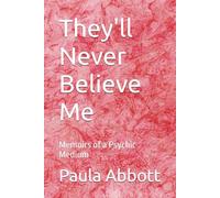 They'll Never Believe Me: Memoirs of a Psychic Medium