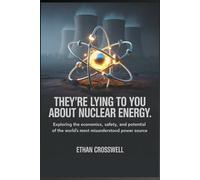They're Lying to You About Nuclear Energy: Exploring the Economics, Safety, and Potential of the World’s Most Misunderstood Power Source (Prime Discovery)
