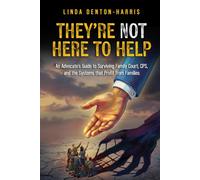 They're Not Here To Help: An Advocate's Guide to Surviving Family Court, CPS and the Systems that Profit from Families