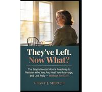 They've Left. Now What?: The Empty Nester Mom's Roadmap to Reclaim Who You Are, Heal Your Marriage, and Live Fully - Without the Guilt