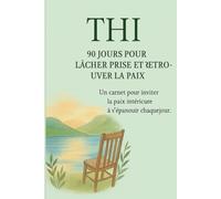 THI - 90 Jours pour Lâcher Prise et Retrouver la Paix: Un carnet pour inviter la paix intérieure à s’épanouir chaque jour (La collection THI - Ton Harmonie Intérieure)