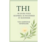 THI - 90 Jours pour Respirer, se Recentrer et Rayonner: Ton Harmonie Intérieure (La collection THI - Ton Harmonie Intérieure)