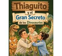 Thiaguito y el gran secreto de los dinosaurios: Una aventura jurásica mágica para aprender y soñar en familia dirigida a niños de 3 - 6 años (Las aventuras de Thiaguito)