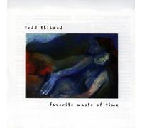 Thibaud,Todd - Favorite Waste of Time [Import]