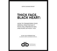 THICK FACE, BLACK HEART: HOW TO TRANSFORM YOUR DENTAL PRACTICE SO IT PAYS YOU, PROTECTS YOU, AND RUNS WITHOUT YOU