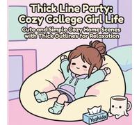 Thick Line Party: Cozy College Girl Life: Cute and Simple Cozy Home Scenes with Thick Outlines for Relaxation