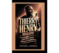 THIERRY HENRY: Goals, Glory, and the Making of a Football Icon.