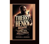THIERRY HENRY: Goals, Glory, and the Making of a Football Icon.