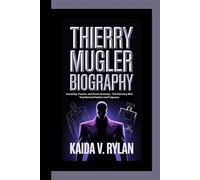 THIERRY MUGLER BIOGRAPHY: Creativity, passion, and power dressing - the visionary who transformed fashion and fragrance