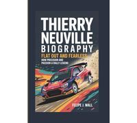 THIERRY NEUVILLE BIOGRAPHY: Flat Out And Fearless - How Precision And Passion Built A Rally Legend