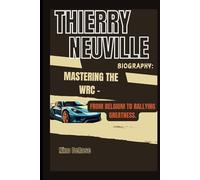 THIERRY NEUVILLE BIOGRAPHY: MASTERING THE WRC -: FROM BELGIUM TO RALLYING GREATNESS.