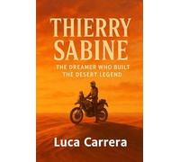 Thierry Sabine: The Dreamer Who Built the Desert Legend