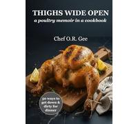 Thighs Wide Open: A Poultry Memoir in a Cookbook