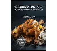Thighs Wide Open: A Poultry Memoir in a Cookbook