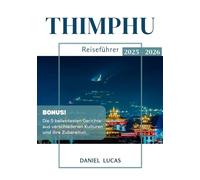 THIMPHU Reiseführer 2025 - 2026: Entdecken Sie die authentische Seele Bhutans, wo Tradition, Ruhe und atemberaubende Schönheit zusammenkommen