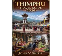 Thimphu Travel Guide 2026: Discover the Heart of Bhutan’s Capital Region with Scenic Views and Traditions