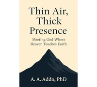 Thin Air, Thick Presence: Meeting God Where Heaven Touches Earth (The Spiritual Leadership Series)