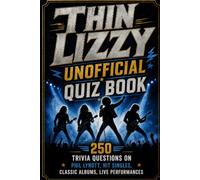 Thin Lizzy Unofficial Quiz Book: 250 Trivia Questions on Phil Lynott, Classic Albums, Hit Songs, Guitar Heroes and Irish Rock History (Cool Quiz Books)
