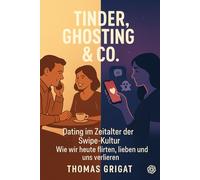 Thinder, Ghosting & Co: Dating im Zeitalter der Swipekultur. Wie wir heute lieben, flirten und uns verlieren.