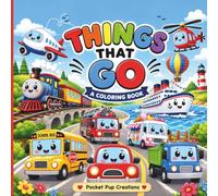 Thing That Go: Things That Go: A Cute and Cozy Transportation & Vehicle Coloring Book for Kids Ages 3-5 & 4-8 | Cars, Trucks, Trains, Planes, Boats, Construction, Farm & Emergency Vehicles