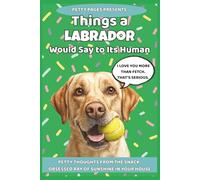 Things a Labrador Would Say to It's Human: 101 Hilarious Thoughts from Your Snack-Obsessed Best Friend (The Barking Truth)