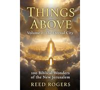 Things Above: The Eternal City: Volume 2: 100 Biblical Wonders of the New Jerusalem