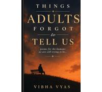 Things Adults Forgot to Tell Us: Poems for the humans we are still trying to be...