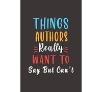 Things Author Really Want To Say: Lined Journals Notebook - Funny Gifts For Women Men Future Writer