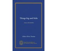 Things big and little: essays and sketches
