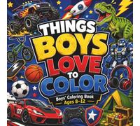 Things Boys Love To Color: Coloring book for boys aged 8-12 & teenagers. 50 pages of fun coloring (Boys Coloring Book)