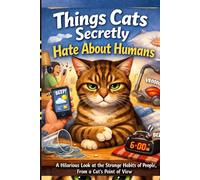 Things Cats Secretly Hate About Humans: A Hilarious Look at the Strange Habits of People, From a Cat’s Point of View (The Cat’s Secret Life)
