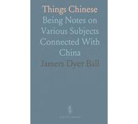 Things Chinese: Being Notes on Various Subjects Connected With China